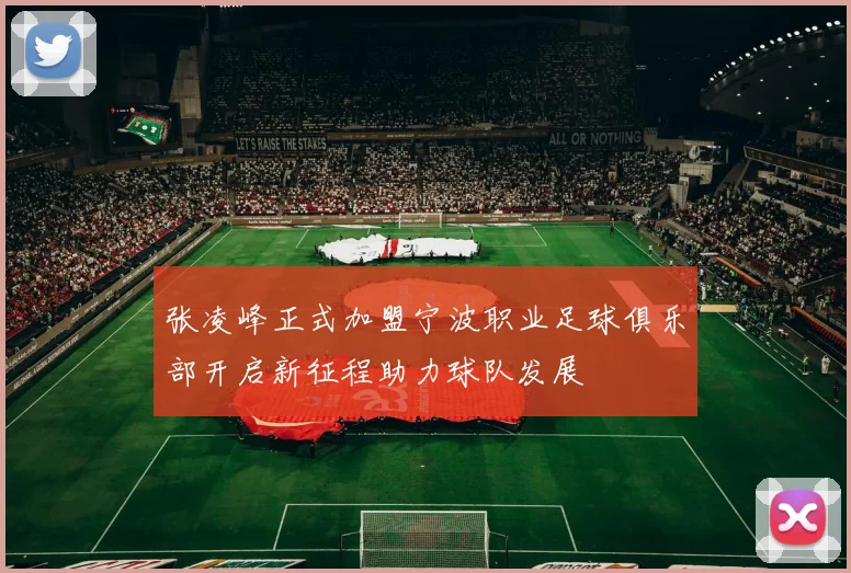 张凌峰正式加盟宁波职业足球俱乐部开启新征程助力球队发展